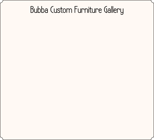 Bubba Custom Furniture Gallery